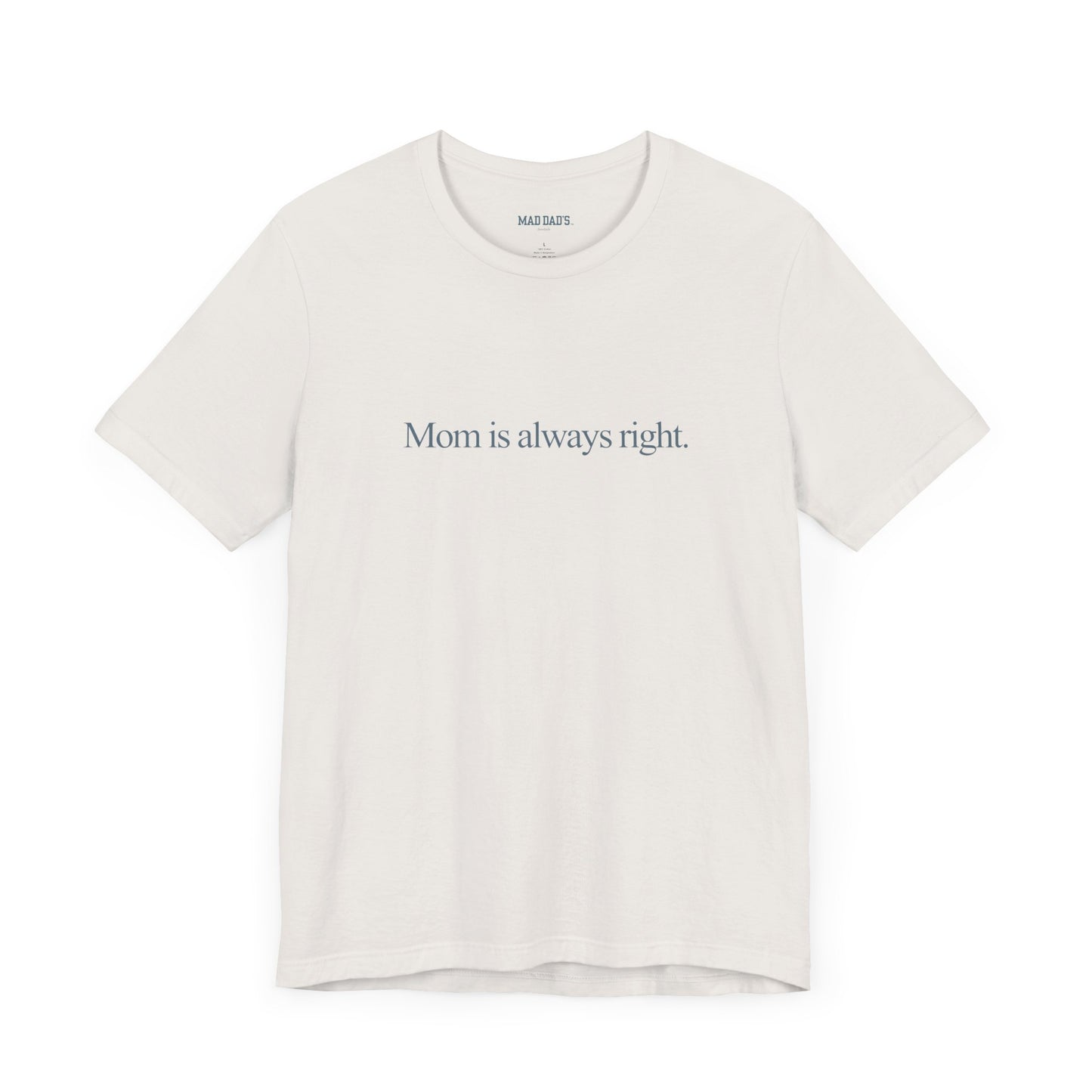 Mom is always right. | Dad T-Shirt