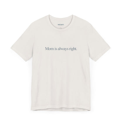 Mom is always right. | Dad T-Shirt