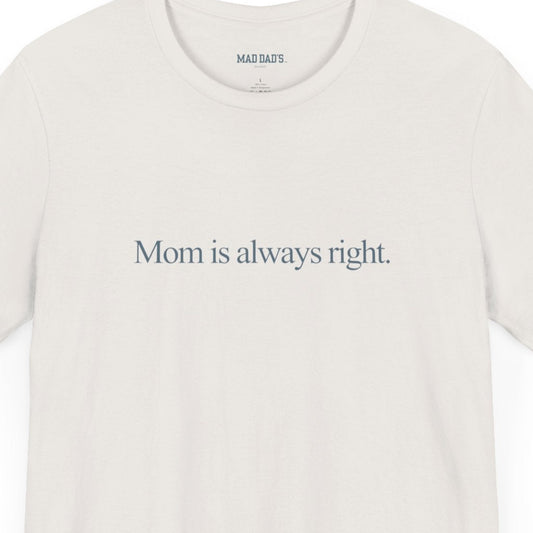 Mom is always right. | Dad T-Shirt