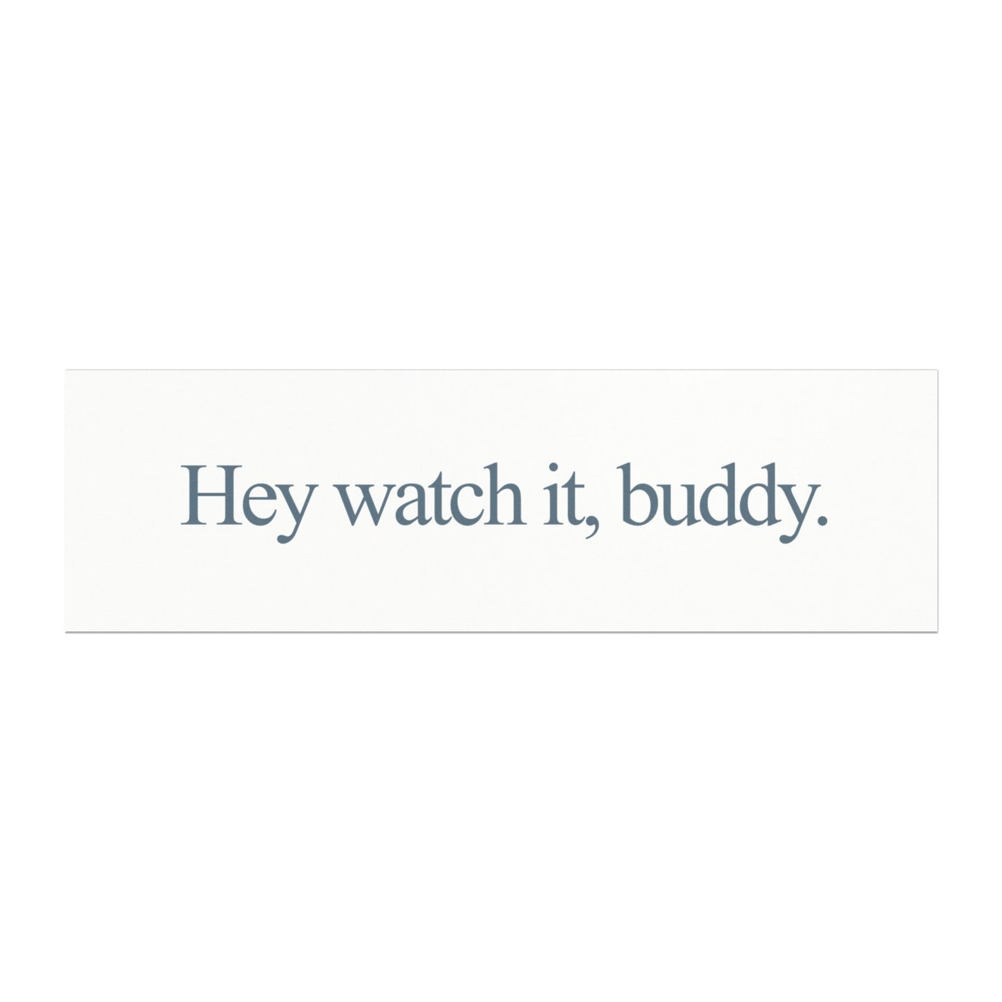 Hey, watch it buddy | Magnet