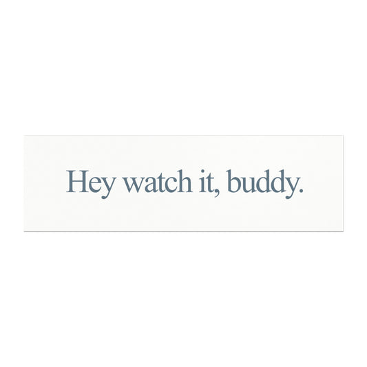 Hey, watch it buddy | Magnet