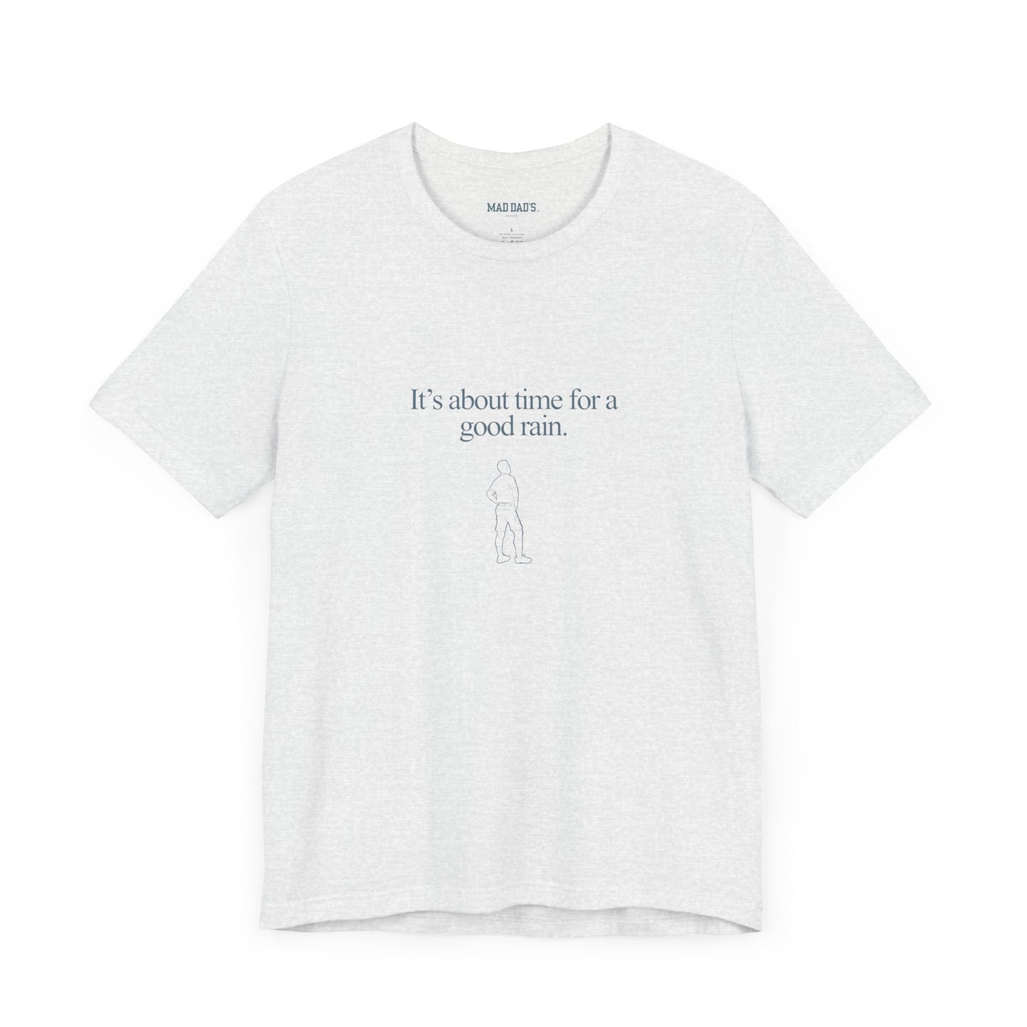 It's about time for a good rain. | Dad T-Shirt