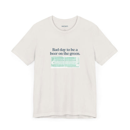 Bad day to be a beer on the green. | Dad T-Shirt