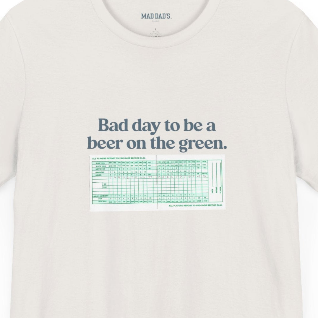 Bad day to be a beer on the green. | Dad T-Shirt