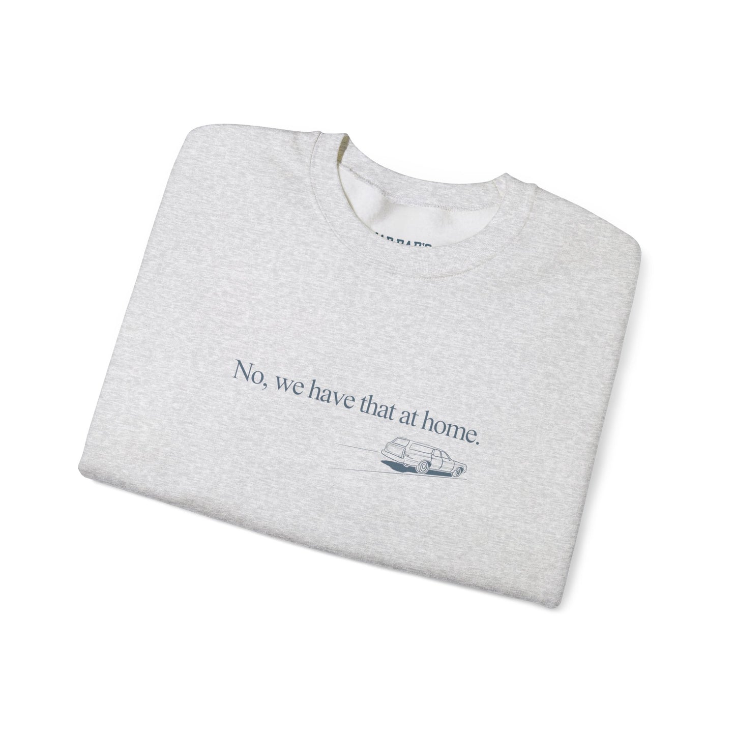 No, we have that at home | Crewneck Sweatshirt